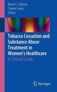 Cover image for Tobacco Cessation and Substance Abuse Treatment in Women's Healthcare: A Clinical Guide