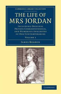 Cover image for The Life of Mrs Jordan: Including Original Private Correspondence, and Numerous Anecdotes of her Contemporaries