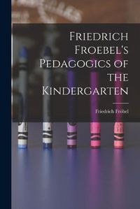 Cover image for Friedrich Froebel's Pedagogics of the Kindergarten