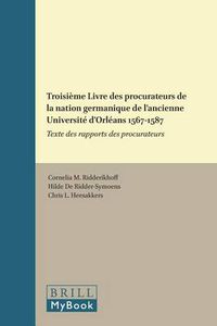 Cover image for Troisieme Livre des procurateurs de la nation germanique de l'ancienne Universite d'Orleans 1567-1587: Texte des rapports des procurateurs