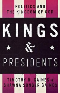 Cover image for Kings & Presidents: Politics and the Kingdom of God