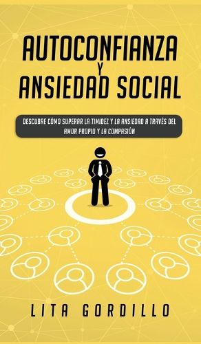 Cover image for Autoconfianza y ansiedad social: Descubre como superar la timidez y la ansiedad a traves del amor propio y la compasion