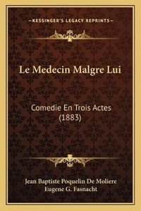 Cover image for Le Medecin Malgre Lui: Comedie En Trois Actes (1883)