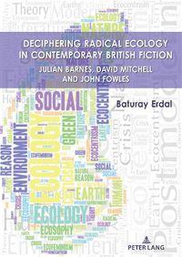 Cover image for Deciphering Radical Ecology in Contemporary British Fiction: Julian Barnes, David Mitchell and John Fowles
