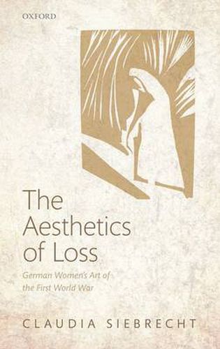 Cover image for The Aesthetics of Loss: German Women's Art of the First World War