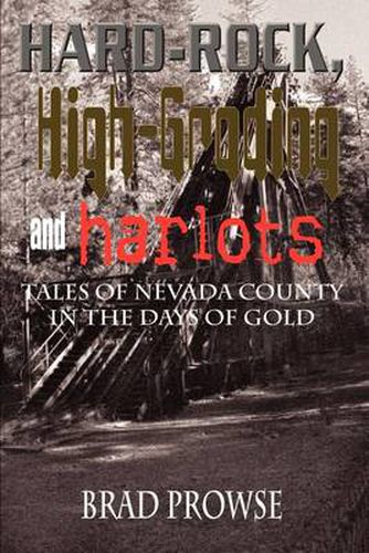 Cover image for Hard-rock, High-grading and Harlots: Tales of Nevada County in the Days of Gold