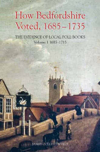 Cover image for How Bedfordshire Voted, 1685-1735: The Evidence of Local Poll Books: Volume I: 1685-1715