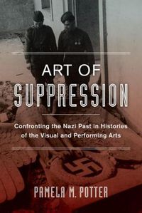 Cover image for Art of Suppression: Confronting the Nazi Past in Histories of the Visual and Performing Arts