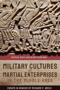 Cover image for Military Cultures and Martial Enterprises in the Middle Ages: Essays in Honour of Richard P. Abels