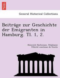 Cover image for Beitra GE Zur Geschichte Der Emigranten in Hamburg. Tl. 1, 2.