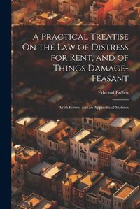 Cover image for A Practical Treatise On the Law of Distress for Rent, and of Things Damage-Feasant