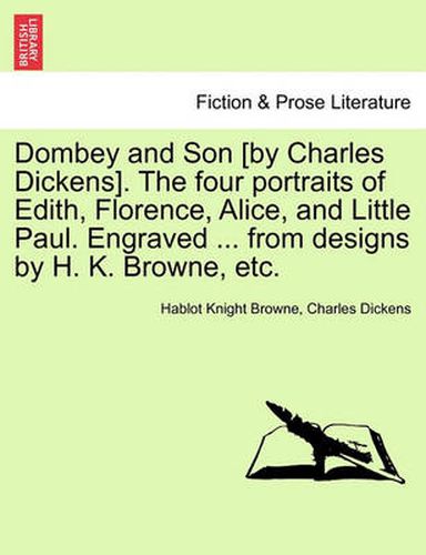 Cover image for Dombey and Son [by Charles Dickens]. the Four Portraits of Edith, Florence, Alice, and Little Paul. Engraved ... from Designs by H. K. Browne, Etc.