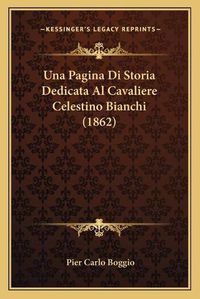 Cover image for Una Pagina Di Storia Dedicata Al Cavaliere Celestino Bianchi (1862)