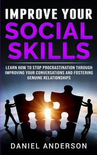 Cover image for Improve Your Social Skills: Learn How to Stop Procrastination through Improving Your Conversations and Fostering Genuine Relationships