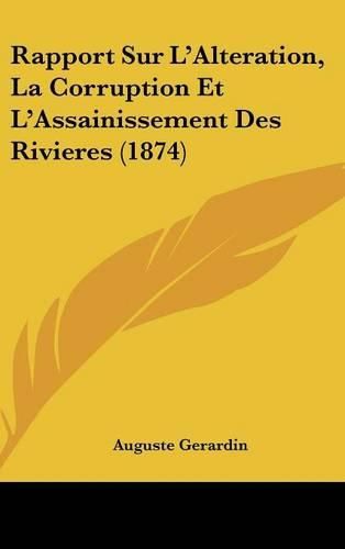 Rapport Sur L'Alteration, La Corruption Et L'Assainissement Des Rivieres (1874)