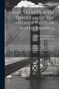 Cover image for Three Years Travels Throughout the Interior Parts of North America