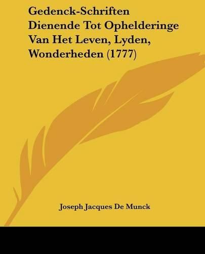 Cover image for Gedenck-Schriften Dienende Tot Ophelderinge Van Het Leven, Lyden, Wonderheden (1777)