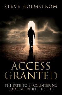 Cover image for Access Granted: The Path to Encountering God's Glory in this Life