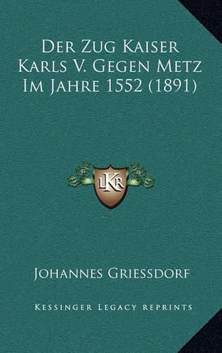 Der Zug Kaiser Karls V. Gegen Metz Im Jahre 1552 (1891)