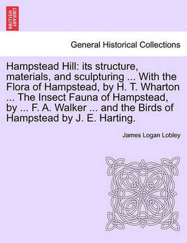 Cover image for Hampstead Hill: Its Structure, Materials, and Sculpturing ... with the Flora of Hampstead, by H. T. Wharton ... the Insect Fauna of Hampstead, by ... F. A. Walker ... and the Birds of Hampstead by J. E. Harting.