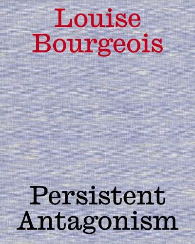 Cover image for Louise Bourgeois: Persistent Antagonism
