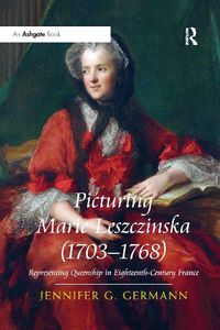 Cover image for Picturing Marie Leszczinska (1703-1768): Representing Queenship in Eighteenth-Century France