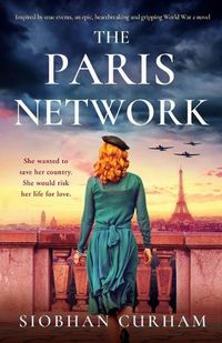 Cover image for The Paris Network: Inspired by true events, an epic, heartbreaking and gripping World War 2 novel