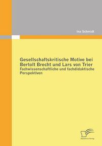 Cover image for Gesellschaftskritische Motive bei Bertolt Brecht und Lars von Trier: Fachwissenschaftliche und fachdidaktische Perspektiven