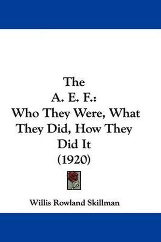 Cover image for The A. E. F.: Who They Were, What They Did, How They Did It (1920)