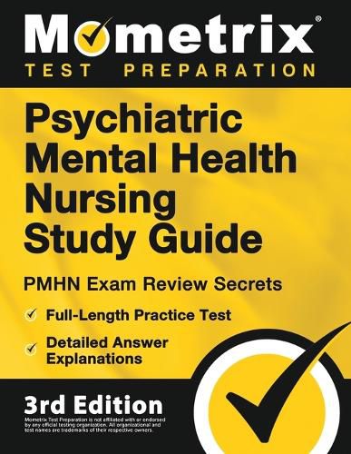 Psychiatric Mental Health Nursing Study Guide - PMHN Practitioner Exam Review Secrets, Full-Length Practice Test, Detailed Answer Explanations: [3rd Edition]