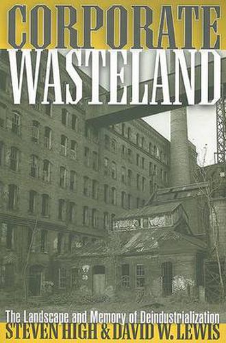 Cover image for Corporate Wasteland: The Landscape and Memory of Deindustrialization