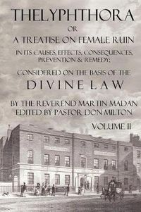 Cover image for Thelyphthora or A Treatise on Female Ruin Volume 2, In Its Causes, Effects, Consequences, Prevention, & Remedy; Considered On The Basis Of Divine Law