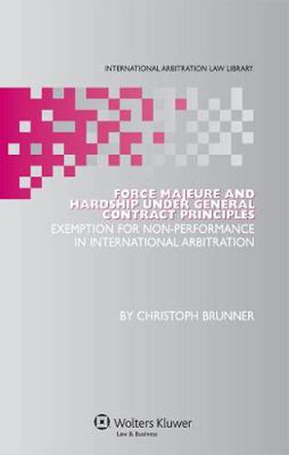 Cover image for Force Majeure and Hardship under General Contract Principles: Exemption for Non-Performance in International Arbitration