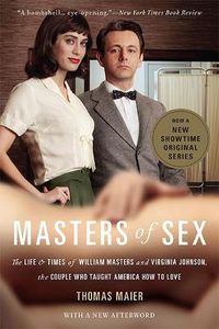 Cover image for Masters of Sex (Media tie-in): The Life and Times of William Masters and Virginia Johnson, the Couple Who Taught America How to Love