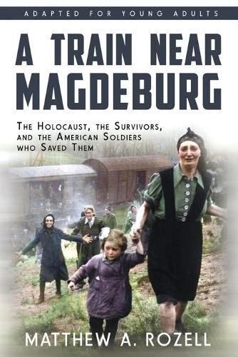 Cover image for A Train near Magdeburg (the Young Adult Adaptation): The Holocaust, the Survivors, and the American Soldiers Who Saved Them