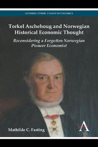 Cover image for Torkel Aschehoug and Norwegian Historical Economic Thought: Reconsidering a Forgotten Norwegian Pioneer Economist