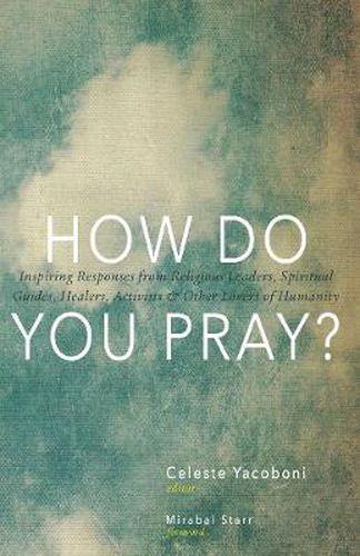 Cover image for How Do You Pray?: Inspiring Responses from Religious Leaders, Spiritual Guides, Healers, Activists and Other Lovers of Humanity