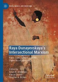 Cover image for Raya Dunayevskaya's Intersectional Marxism: Race, Class, Gender, and the Dialectics of Liberation