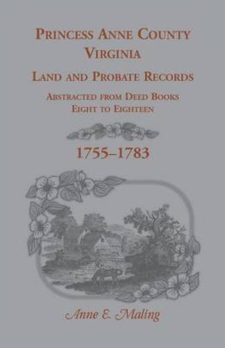 Cover image for Princess Anne County, Virginia Land and Probate Records Abstracted from Deed Books Eight to Eighteen