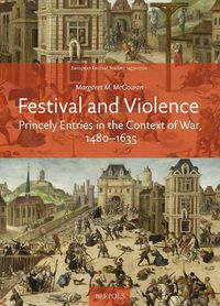 Cover image for Festival and Violence: Princely Entries in the Context of War, 1480-1635
