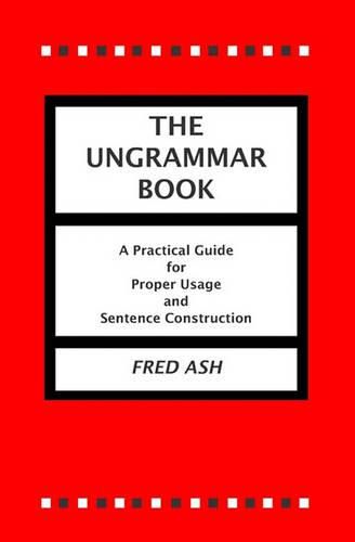 Cover image for The Ungrammar Book: A Practical Guide for Proper Usage and Sentence Construction