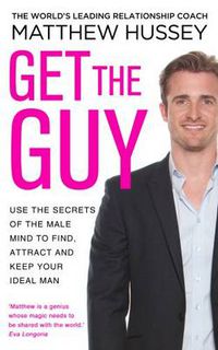 Cover image for Get the Guy: the New York Times bestselling guide to changing your mindset and getting results from YouTube and Instagram sensation, relationship coach Matthew Hussey