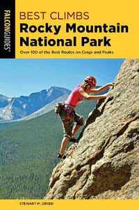 Cover image for Best Climbs Rocky Mountain National Park: Over 100 Of The Best Routes On Crags And Peaks