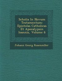 Cover image for Scholia in Novum Testamentum: Epistolas Catholicas Et Apocalypsin Ioannis, Volume 6