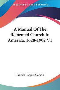 Cover image for A Manual of the Reformed Church in America, 1628-1902 V1