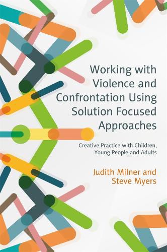 Cover image for Working with Violence and Confrontation Using Solution Focused Approaches: Creative Practice with Children, Young People and Adults