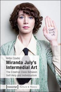 Cover image for Miranda July's Intermedial Art: The Creative Class Between Self-Help and Individualism