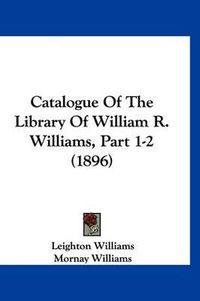 Cover image for Catalogue of the Library of William R. Williams, Part 1-2 (1896)