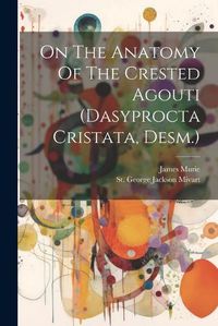 Cover image for On The Anatomy Of The Crested Agouti (dasyprocta Cristata, Desm.)