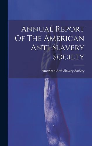 Cover image for Annual Report Of The American Anti-slavery Society